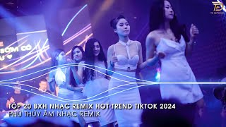 Nhạc Trend Tiktok Remix 2024  BXH Top 20 Bài Hát Hot Trend TikTok Mới Nhất 2024