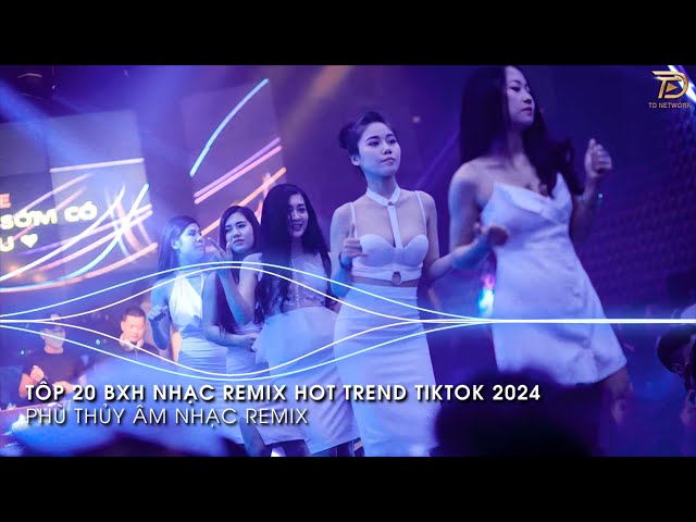 Nhạc Trend Tiktok Remix 2024 - BXH Top 20 Bài Hát Hot Trend TikTok Mới Nhất 2024 class=