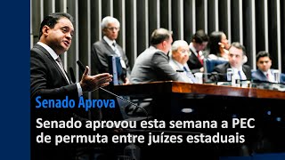 Aprovação da PEC que cria o sistema de permuta entre juízes estaduais é destaque da semana no Senado