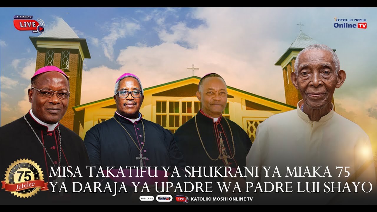 #LIVE ADHIMISHO LA MISA TAKATIFU YA SHUKRANI YA MIAKA 75 YA UPADRE YA PADRE LUI SHAYO JIMBO LA MOSHI