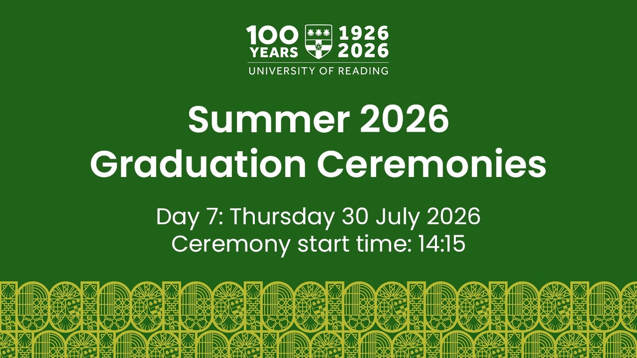University of Reading Summer Graduation Ceremony: Thurs 30 July, 14:15