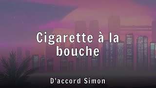 D'accord Simon - Cigarette à la bouche (Lyrics)