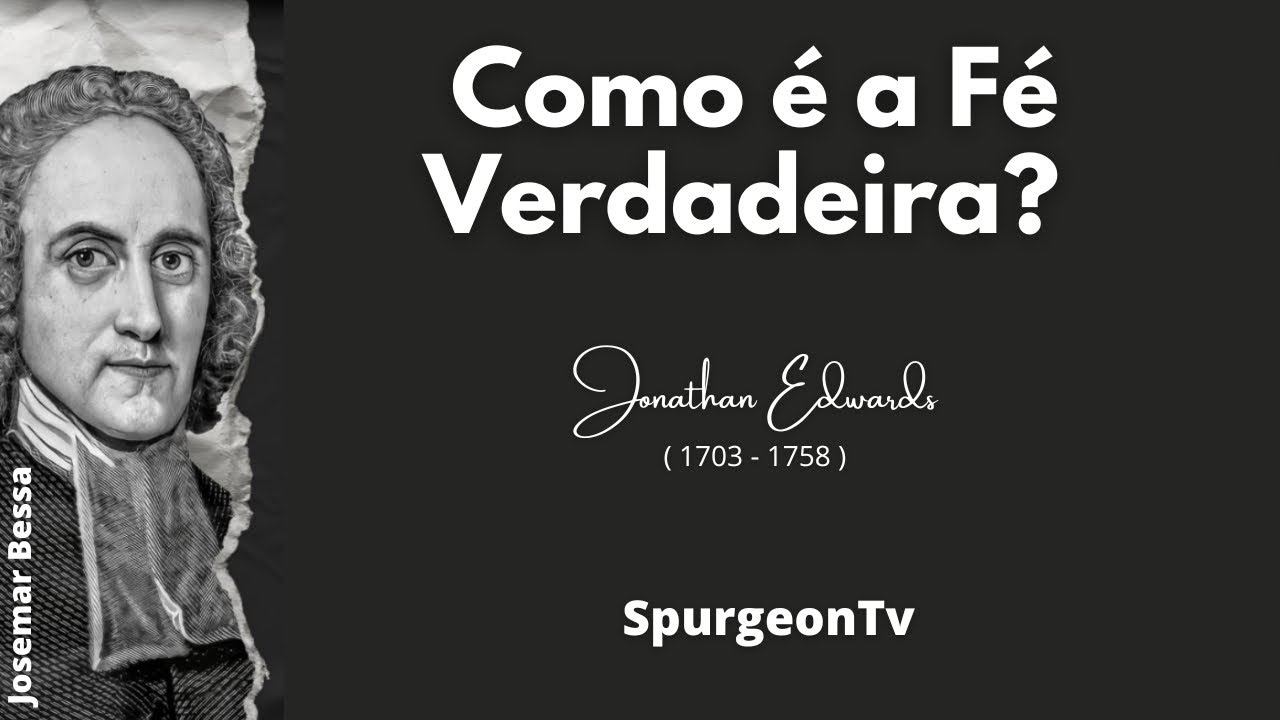 Como é a Fé Verdadeira?| Jonathan Edwards ( 1703 - 1758  ) @JosemarBessa​