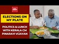 Exclusive: Politics And Lunch With CM Pinarayi Vijayan | Elections On My Plate With Rajdeep Sardesai
