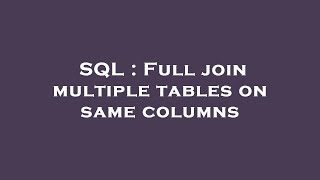 SQL : Full join multiple tables on same columns