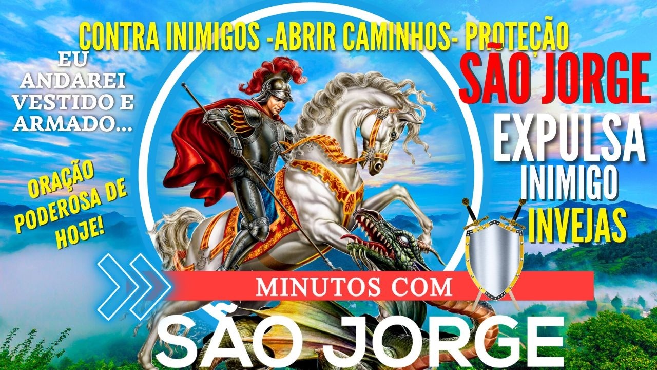 MINUTOS com SÃO JORGE ORAÇÃO PODEROSA CONTRA INVEJA e MAU OLHADO INIMIGOS e FORÇAS do MAL HOJE