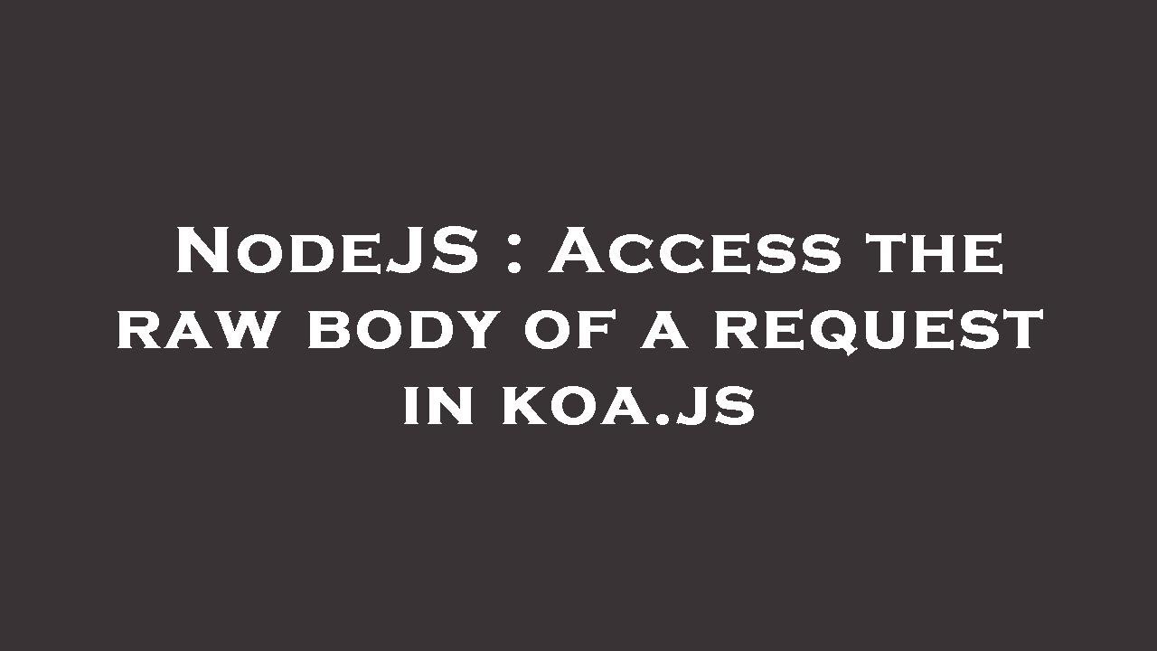 NodeJS : Access the raw body of a request in koa.js - YouTube