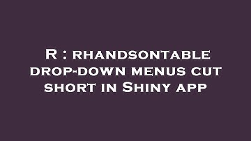 R : rhandsontable drop-down menus cut short in Shiny app