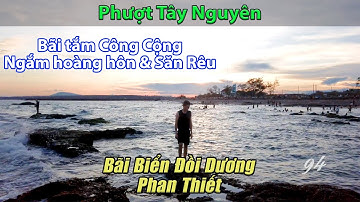 Tour Tây Nguyên #6 | tắm Bãi Biển Đồi Dương, ăn chè Phan Thiết siêu ngon