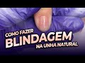 BLINDAGEM EM UNHA NATURAL PASSO A PASSO COMPLETO