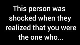 💌This person was shocked when they realized that you were the one who...