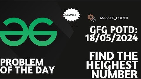 #155 | Find the Highest number | gfg potd | 18-05-2024 | GFG Problem of The Day
