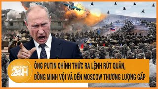 Tin quốc tế: Ông Putin ra lệnh rút quân, một đồng minh vội vã đến Moscow thương lượng gấp