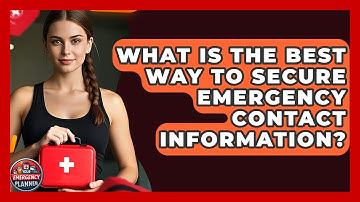 What Is The Best Way To Secure Emergency Contact Information? - Your Emergency Planner