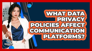 What Data Privacy Policies Affect Communication Platforms?