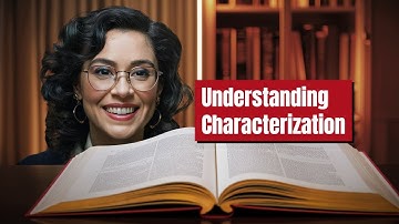 Characterization in Literature: The How & Why Behind Your Favorite Characters