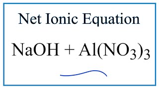 How To Write The Ionic Equation For Naoh Al No3 3 Nano3 Al Oh 3 