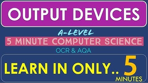Tutorial 6. Output Devices. 3D PRINTERS – MONITORS - ACTUATORS OCR AQA EDUQAS - in 5 minutes!