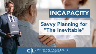 Incapacity: Savvy Planning for The Inevitable