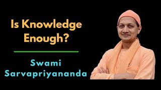 Is Knowledge Enough? | Swami Sarvapriyananda