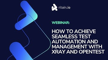 Ritain.io Webinar: How to Achieve Seamless Test Automation and Management with Xray and OpenTest