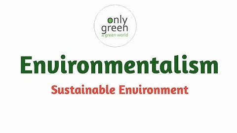What is Environmentalism | Who is an Environmentalist | Only Green