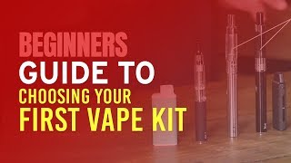 Beginners Guide to Choosing Your First Vape Kit