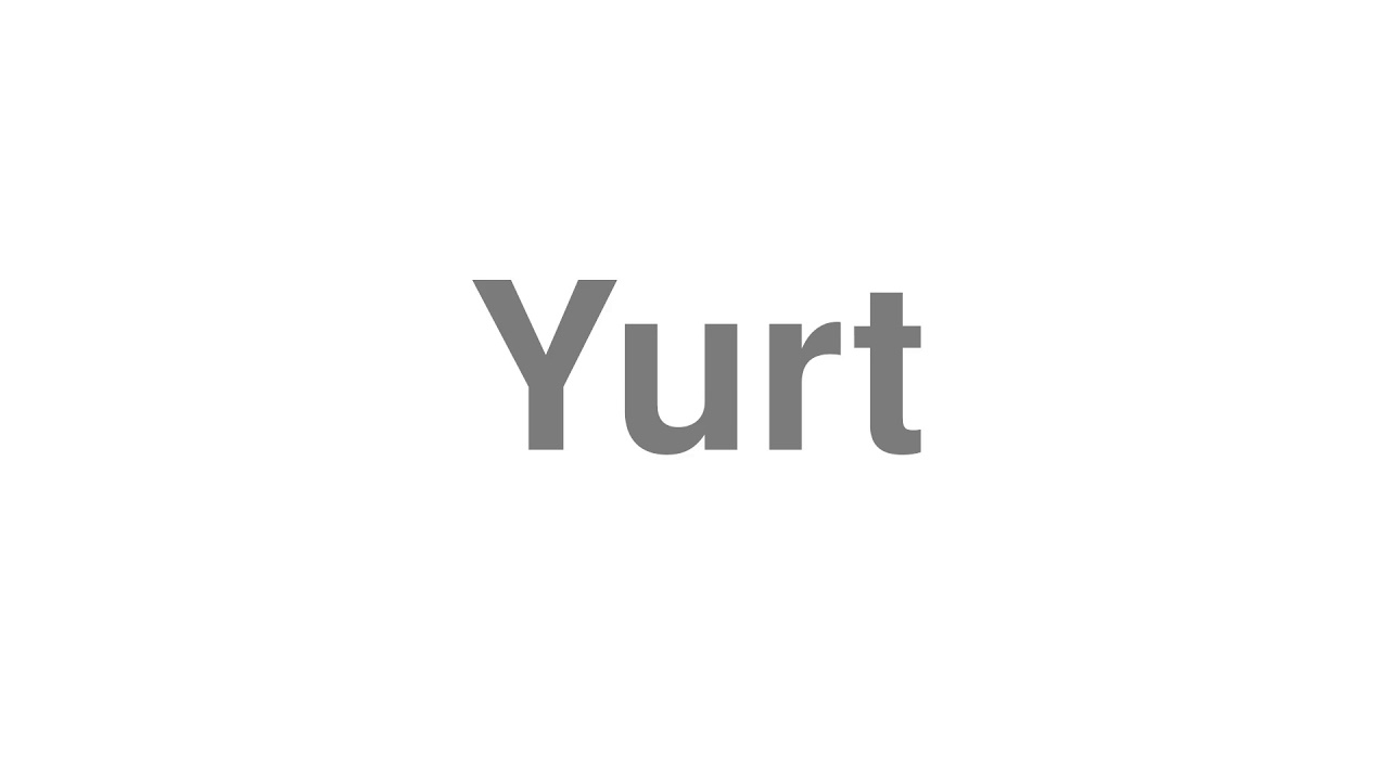 How to Pronounce "Yurt"
