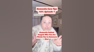 Dementia Patient Forgets Who You Are-Dementia Care Tips 101: Episode 1