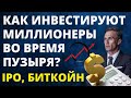 Как инвестируют миллионеры сейчас? ipo биткойн пузырь на фондовом рынке обвал рынка инвестиции 2021