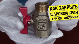 Как закрыть шаровой кран если он заклинил