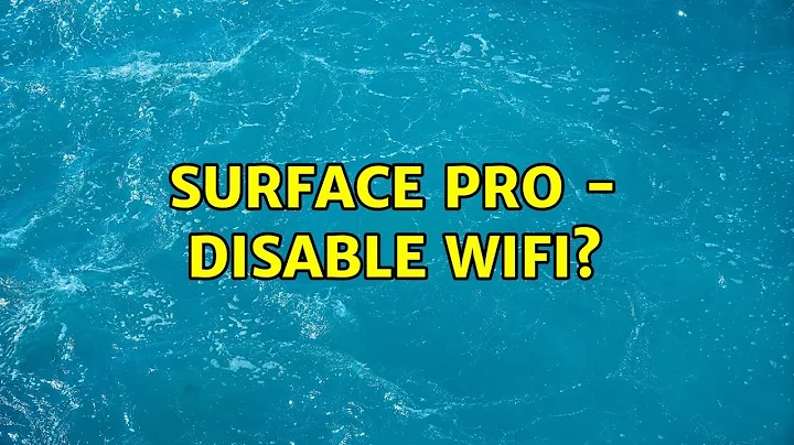 Surface Pro - Disable Wifi?