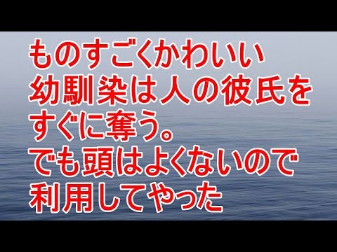 修羅場　ものすごくかわいい幼馴染は人の彼氏をすぐに奪う。でも頭はよくないので利用してやった【スカッと！あこりこEX】
