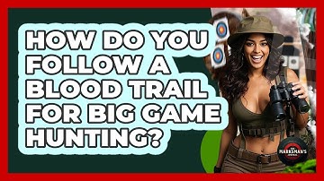 How Do You Follow A Blood Trail For Big Game Hunting? - The Marksman