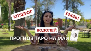 КОЗЕРОГ, ВОДОЛЕЙ, РЫБЫ - прогноз таро НА МАЙ 2024