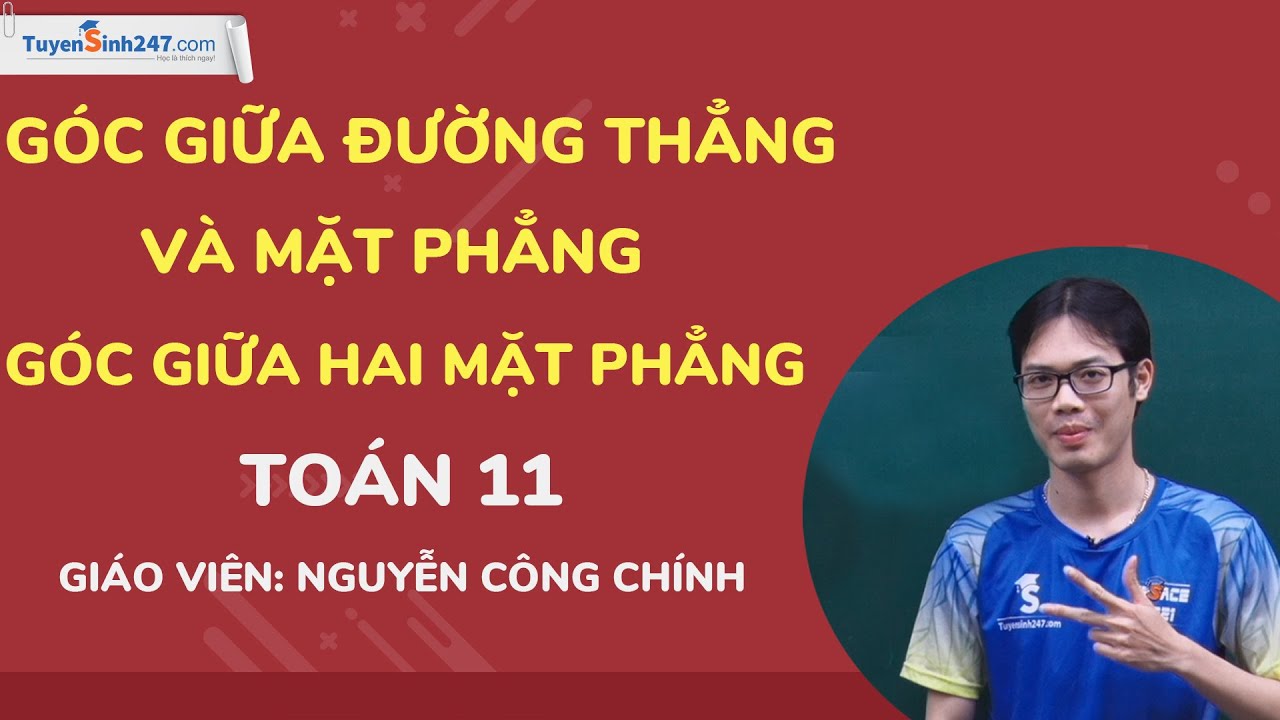 GÓC GIỮA ĐƯỜNG THẲNG VÀ MẶT PHẲNG GÓC GIỮA HAI MẶT PHẲNG - TOÁN 11 - THẦY NGUYỄN CÔNG CHÍNH