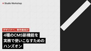 Studio Workshop｜4種のCMS新機能を、実務で使いこなすためのハンズオン