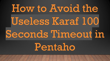 How to Avoid the Useless Karaf 100 Seconds Timeout in Pentaho