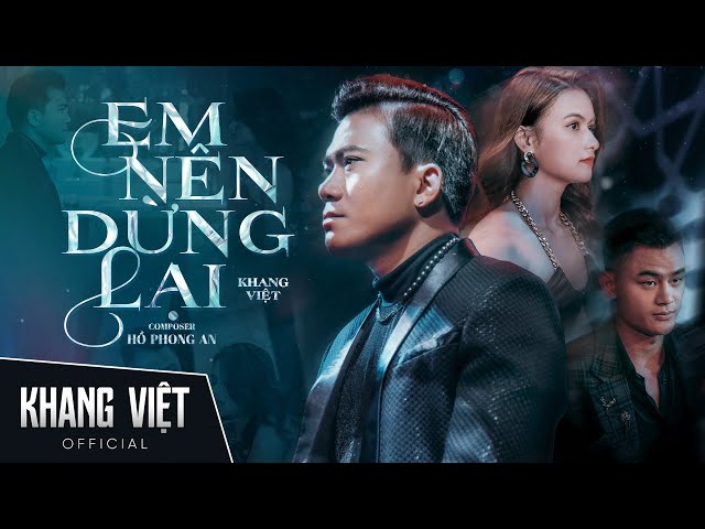 EM NÊN DỪNG LẠI - KHANG VIỆT | OFFICIAL MUSIC VIDEO class=