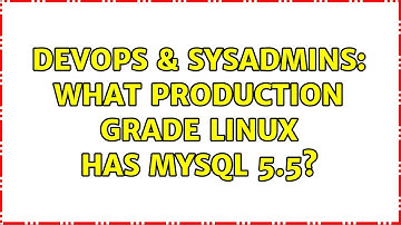 DevOps & SysAdmins: What production grade linux has MySQL 5.5? (2 Solutions!!)