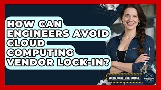 How Can Engineers Avoid Cloud Computing Vendor Lock-in? - Your Engineering Future