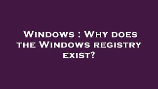 Windows : Why does the Windows registry exist?