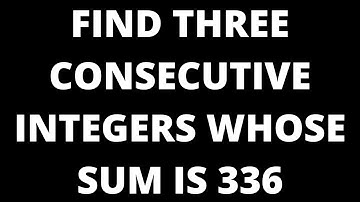Find Three Consecutive Integers Whose Sum is 336