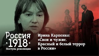 Ирина Карпенко: «Свои и чужие. Красный и белый террор в России»