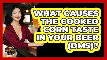 What Causes The Cooked Corn Taste In Your Beer (DMS)? - The Pint Guy