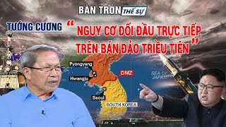 Tướng Cương: Nguy cơ đối đầu trực tiếp trên bán đảo TRIỀU TIÊN