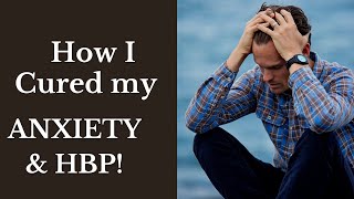 How I cured my anxiety and high blood pressure disease.