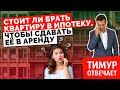 Стоит ли брать квартиру в ипотеку, чтобы сдавать её в аренду