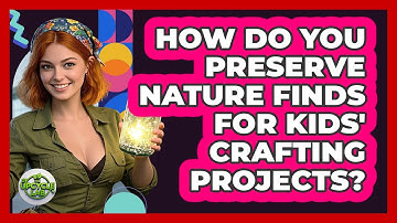 How Do You Preserve Nature Finds For Kids