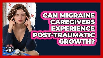 Can Migraine Caregivers Experience Post-traumatic Growth? - Headache and Migraine Help